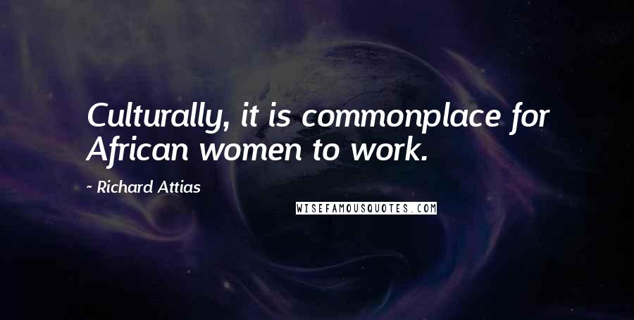 Richard Attias Quotes: Culturally, it is commonplace for African women to work.