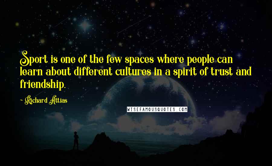 Richard Attias Quotes: Sport is one of the few spaces where people can learn about different cultures in a spirit of trust and friendship.