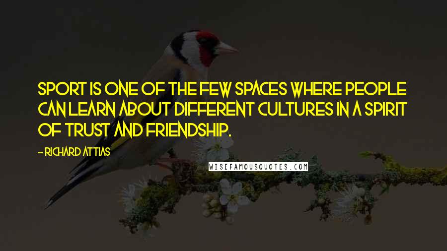 Richard Attias Quotes: Sport is one of the few spaces where people can learn about different cultures in a spirit of trust and friendship.