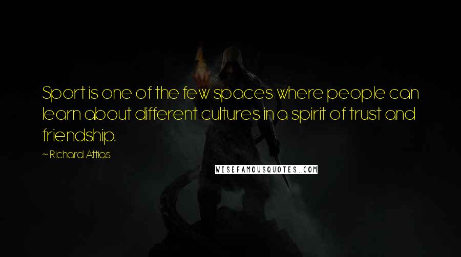 Richard Attias Quotes: Sport is one of the few spaces where people can learn about different cultures in a spirit of trust and friendship.