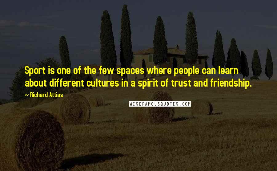 Richard Attias Quotes: Sport is one of the few spaces where people can learn about different cultures in a spirit of trust and friendship.