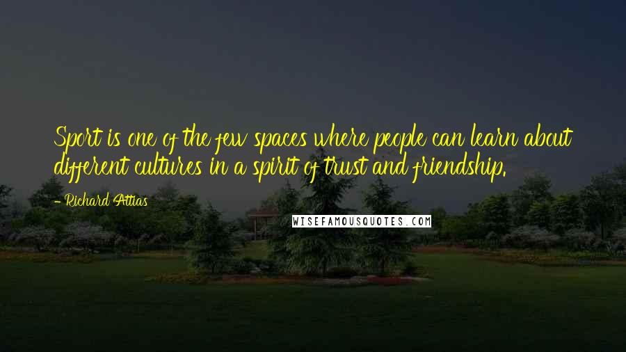 Richard Attias Quotes: Sport is one of the few spaces where people can learn about different cultures in a spirit of trust and friendship.