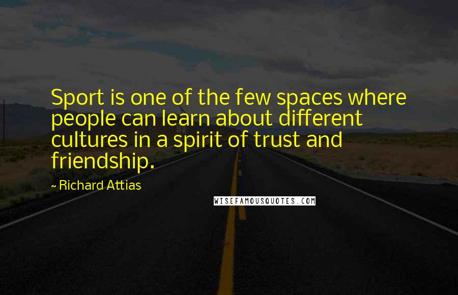 Richard Attias Quotes: Sport is one of the few spaces where people can learn about different cultures in a spirit of trust and friendship.