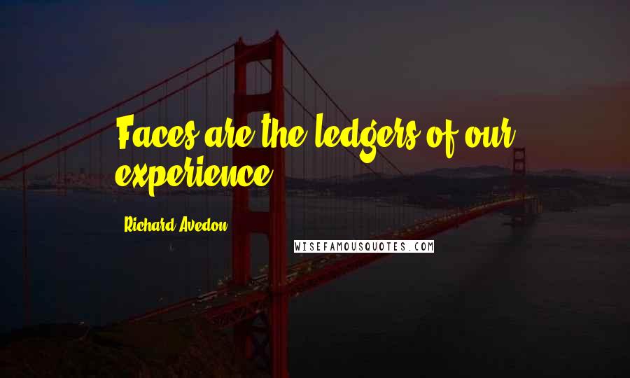 Richard Avedon Quotes: Faces are the ledgers of our experience.