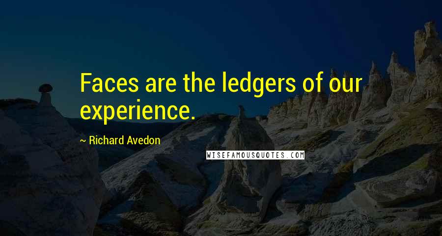 Richard Avedon Quotes: Faces are the ledgers of our experience.