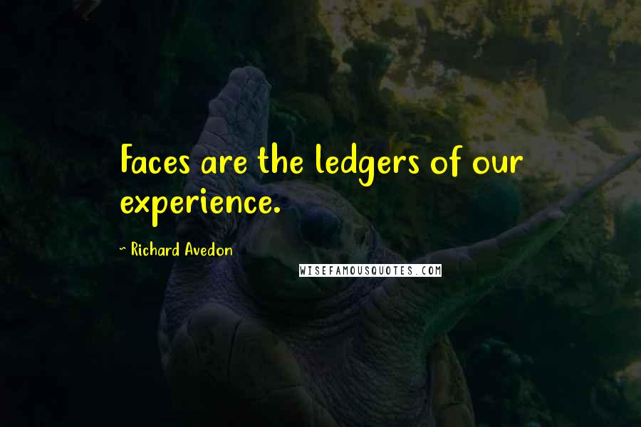 Richard Avedon Quotes: Faces are the ledgers of our experience.