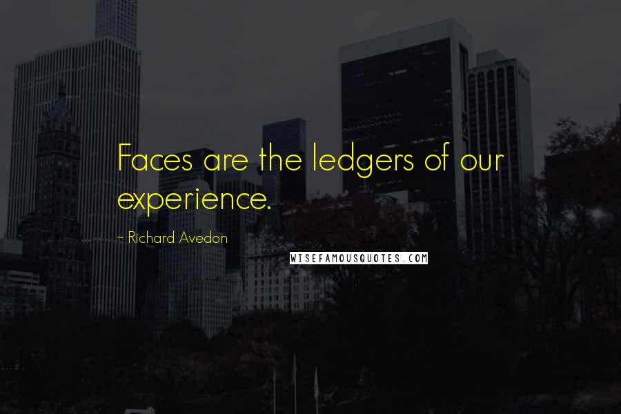 Richard Avedon Quotes: Faces are the ledgers of our experience.