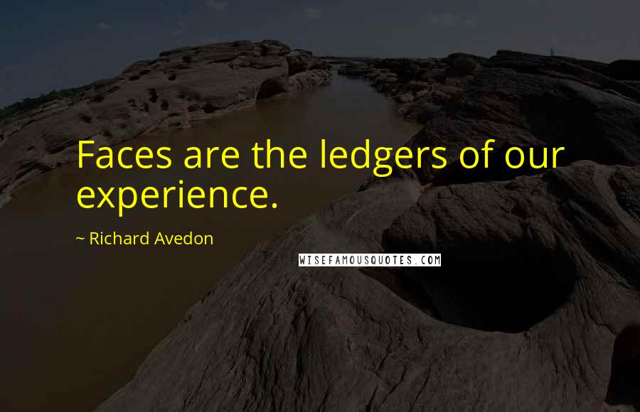 Richard Avedon Quotes: Faces are the ledgers of our experience.