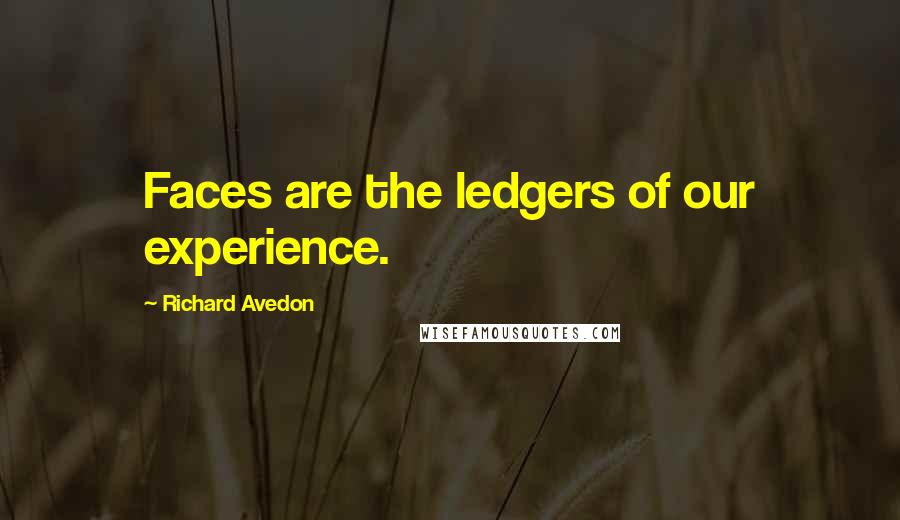 Richard Avedon Quotes: Faces are the ledgers of our experience.