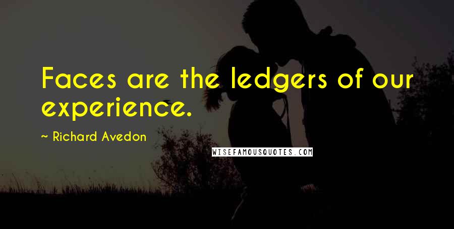 Richard Avedon Quotes: Faces are the ledgers of our experience.