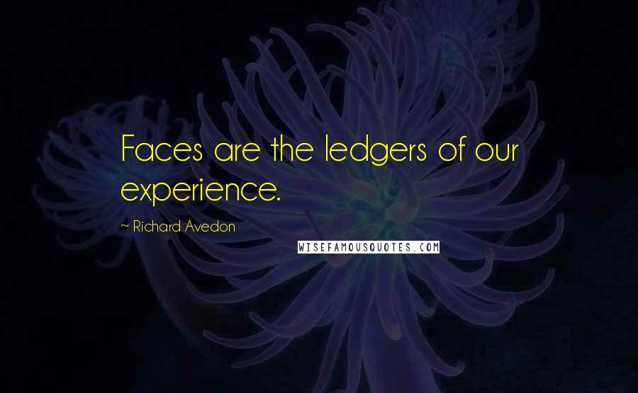 Richard Avedon Quotes: Faces are the ledgers of our experience.