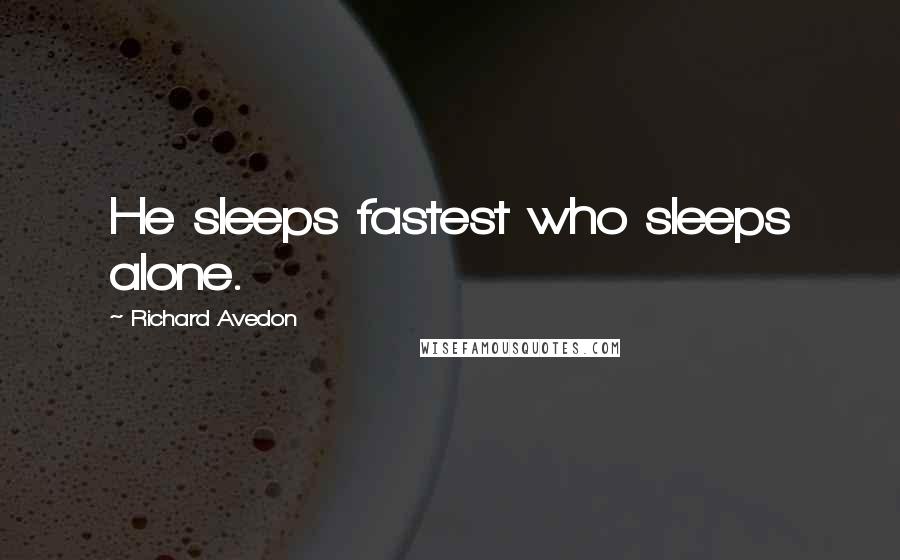 Richard Avedon Quotes: He sleeps fastest who sleeps alone.