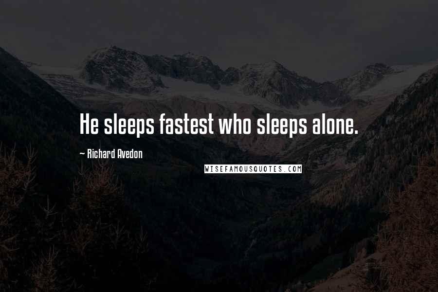 Richard Avedon Quotes: He sleeps fastest who sleeps alone.