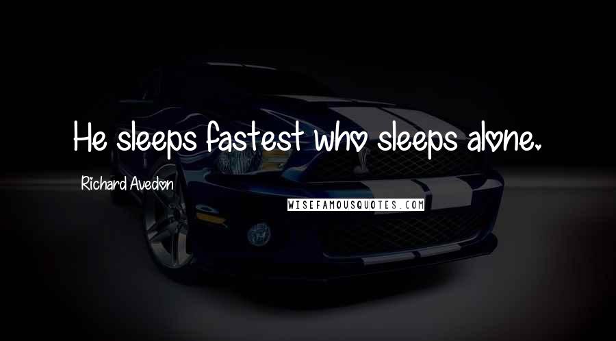 Richard Avedon Quotes: He sleeps fastest who sleeps alone.