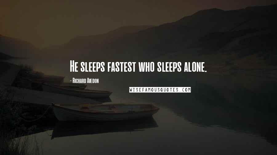 Richard Avedon Quotes: He sleeps fastest who sleeps alone.