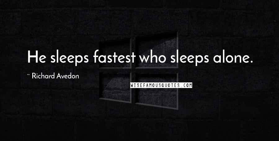 Richard Avedon Quotes: He sleeps fastest who sleeps alone.