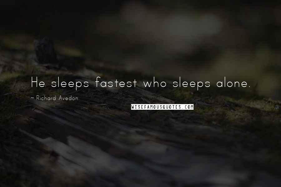 Richard Avedon Quotes: He sleeps fastest who sleeps alone.