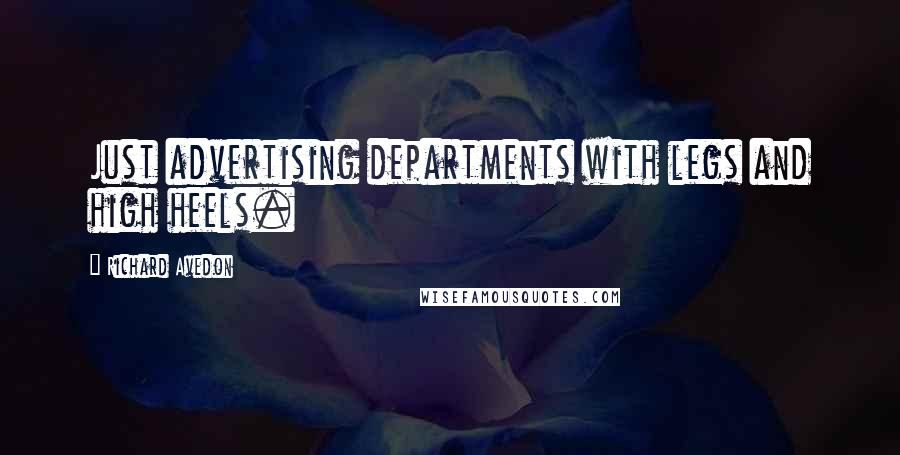 Richard Avedon Quotes: Just advertising departments with legs and high heels.