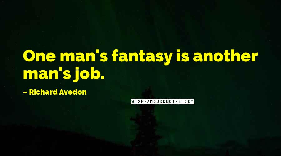 Richard Avedon Quotes: One man's fantasy is another man's job.
