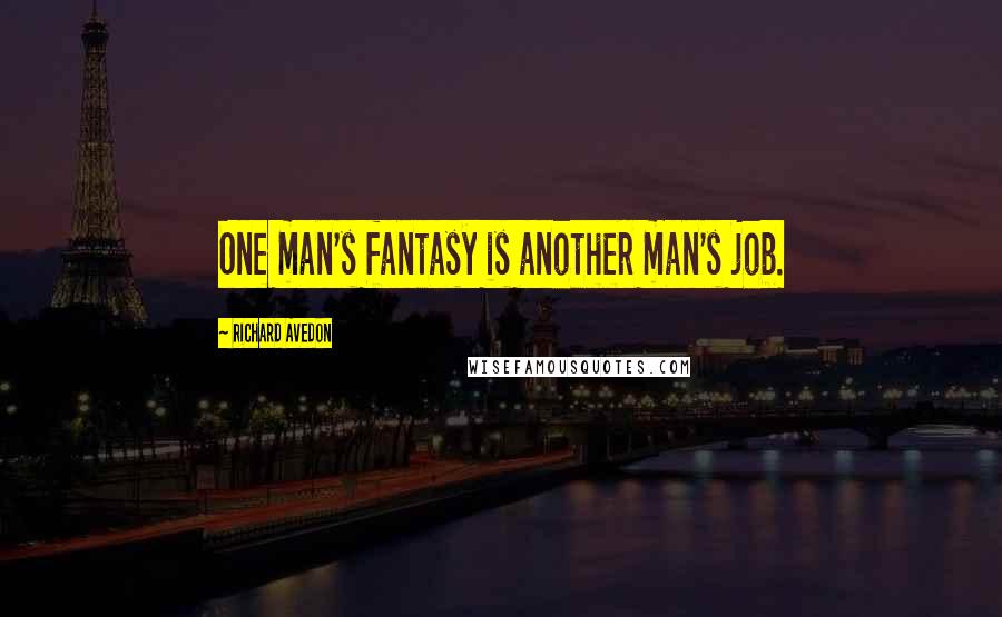 Richard Avedon Quotes: One man's fantasy is another man's job.