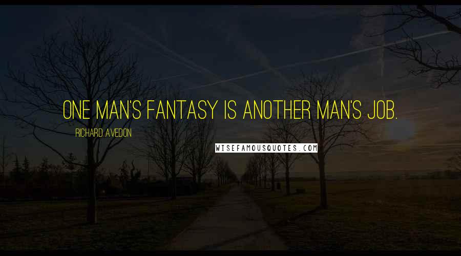 Richard Avedon Quotes: One man's fantasy is another man's job.