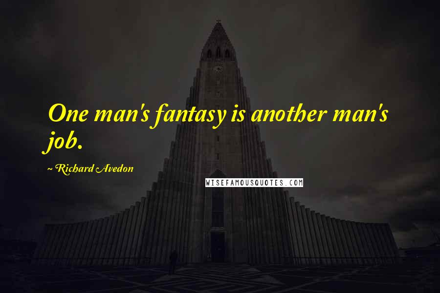 Richard Avedon Quotes: One man's fantasy is another man's job.