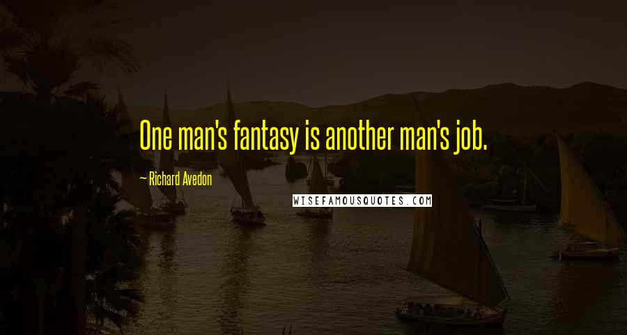 Richard Avedon Quotes: One man's fantasy is another man's job.
