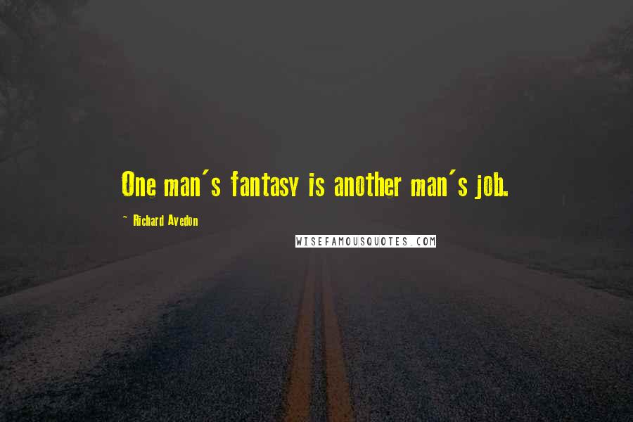Richard Avedon Quotes: One man's fantasy is another man's job.
