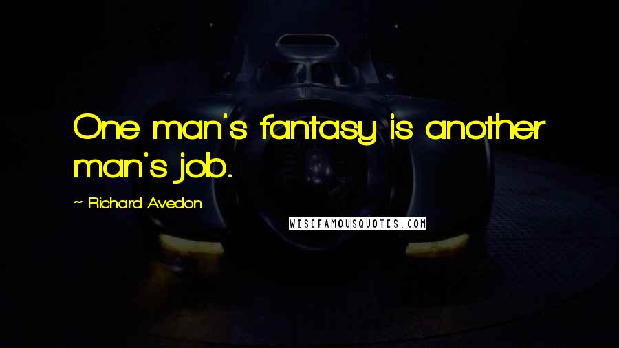 Richard Avedon Quotes: One man's fantasy is another man's job.