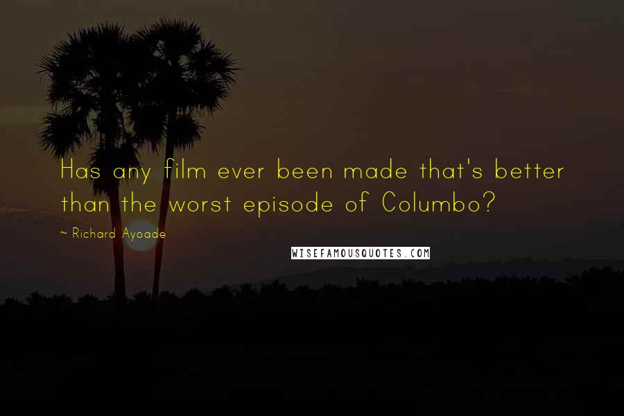 Richard Ayoade Quotes: Has any film ever been made that's better than the worst episode of Columbo?