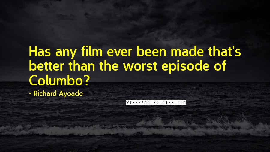 Richard Ayoade Quotes: Has any film ever been made that's better than the worst episode of Columbo?