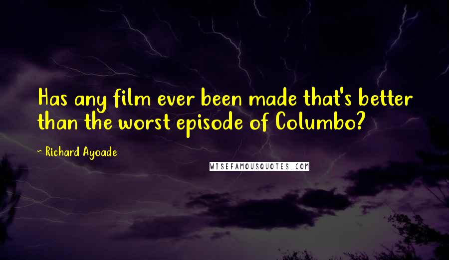 Richard Ayoade Quotes: Has any film ever been made that's better than the worst episode of Columbo?