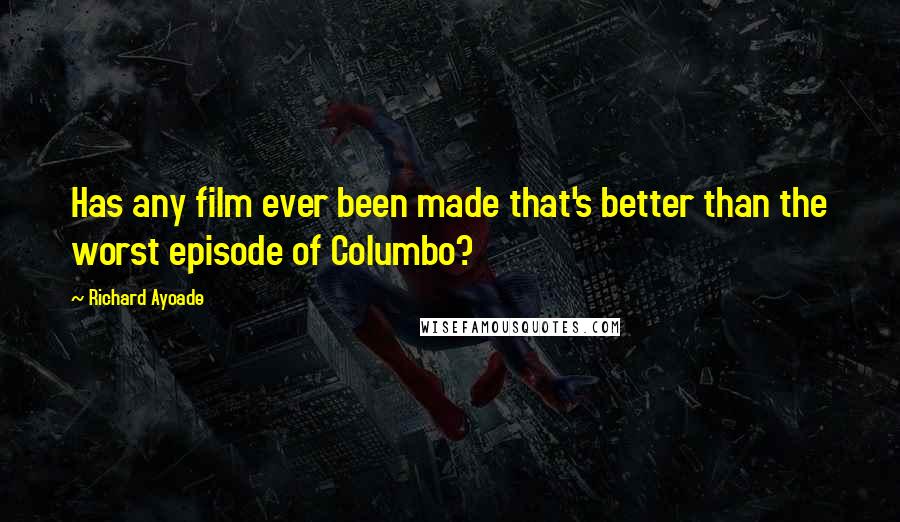 Richard Ayoade Quotes: Has any film ever been made that's better than the worst episode of Columbo?
