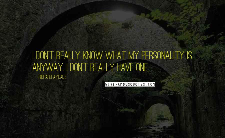 Richard Ayoade Quotes: I don't really know what my personality is anyway. I don't really have one.