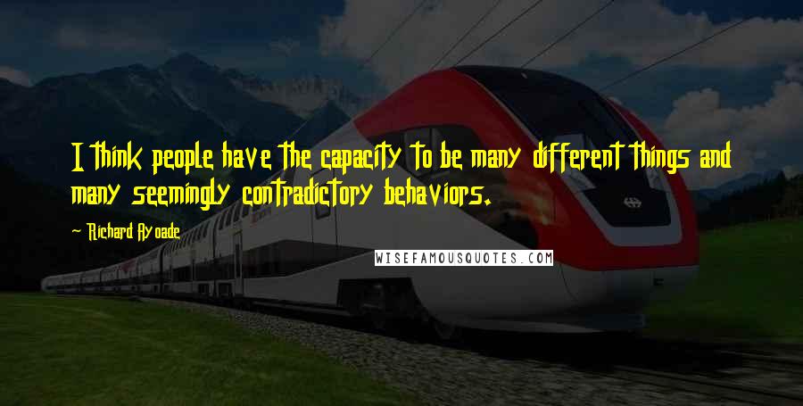 Richard Ayoade Quotes: I think people have the capacity to be many different things and many seemingly contradictory behaviors.