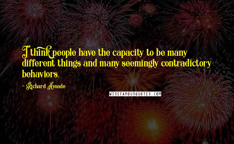 Richard Ayoade Quotes: I think people have the capacity to be many different things and many seemingly contradictory behaviors.