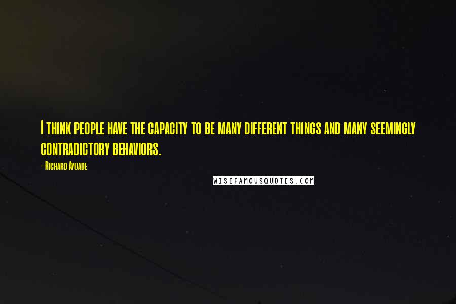 Richard Ayoade Quotes: I think people have the capacity to be many different things and many seemingly contradictory behaviors.