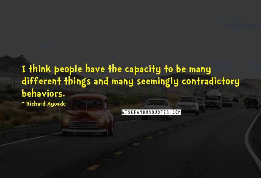 Richard Ayoade Quotes: I think people have the capacity to be many different things and many seemingly contradictory behaviors.