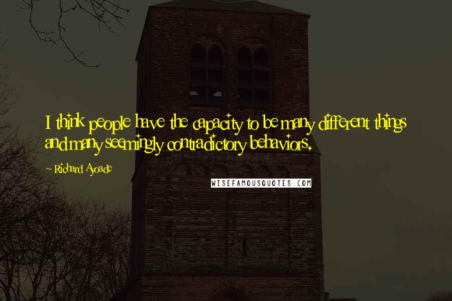 Richard Ayoade Quotes: I think people have the capacity to be many different things and many seemingly contradictory behaviors.