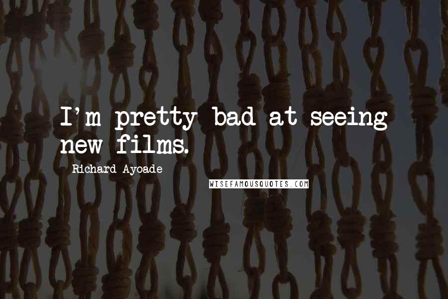 Richard Ayoade Quotes: I'm pretty bad at seeing new films.