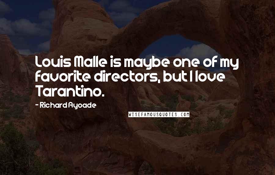 Richard Ayoade Quotes: Louis Malle is maybe one of my favorite directors, but I love Tarantino.