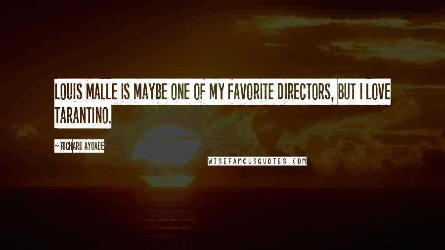 Richard Ayoade Quotes: Louis Malle is maybe one of my favorite directors, but I love Tarantino.