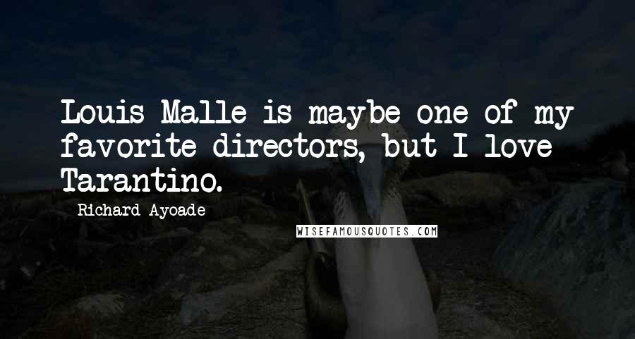 Richard Ayoade Quotes: Louis Malle is maybe one of my favorite directors, but I love Tarantino.