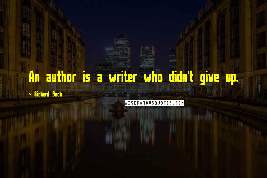 Richard Bach Quotes: An author is a writer who didn't give up.