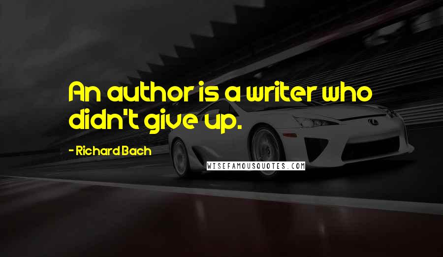 Richard Bach Quotes: An author is a writer who didn't give up.