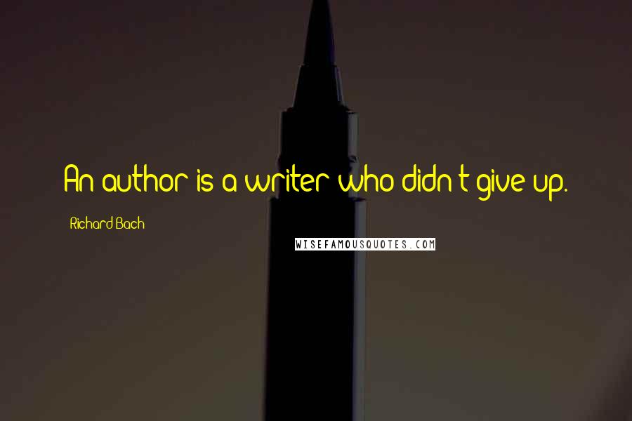 Richard Bach Quotes: An author is a writer who didn't give up.