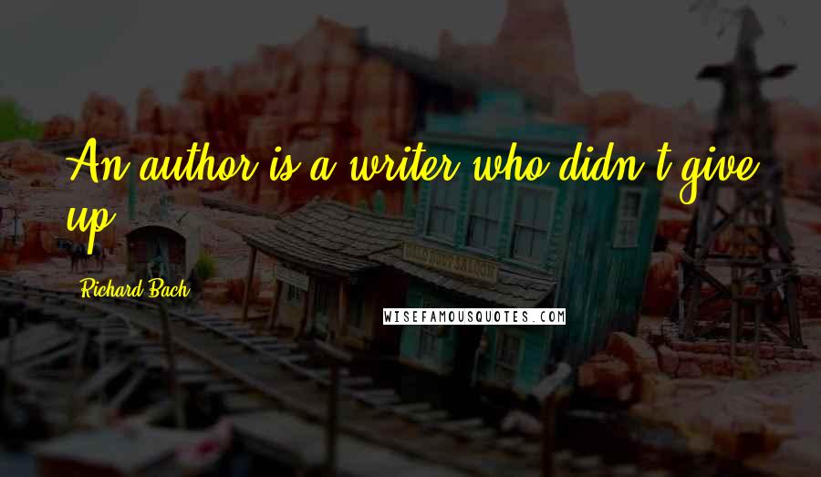 Richard Bach Quotes: An author is a writer who didn't give up.