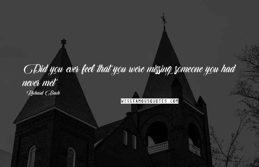 Richard Bach Quotes: Did you ever feel that you were missing someone you had never met?