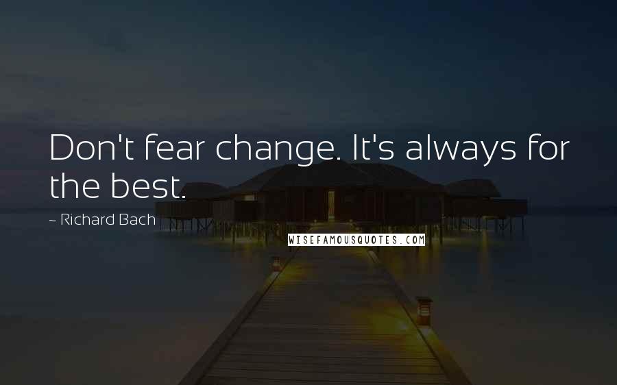 Richard Bach Quotes: Don't fear change. It's always for the best.