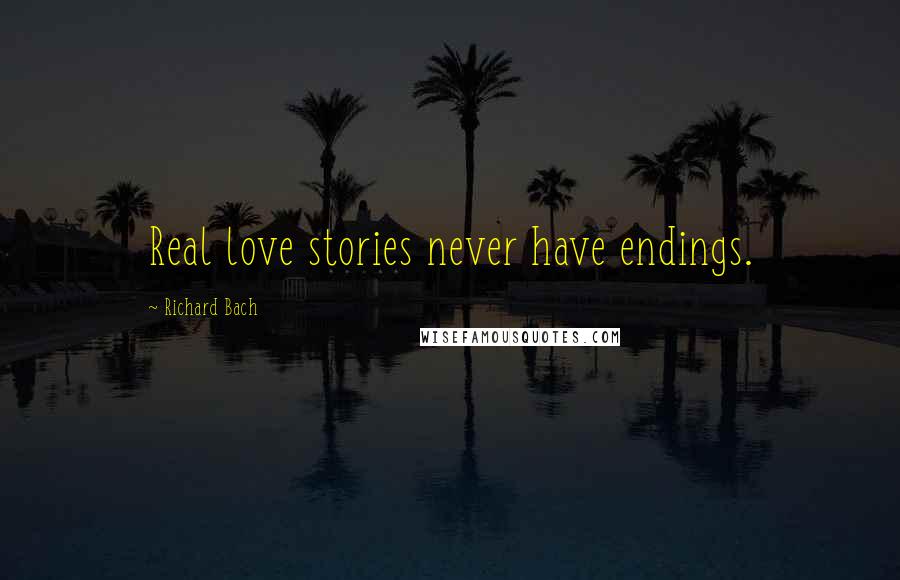 Richard Bach Quotes: Real love stories never have endings.